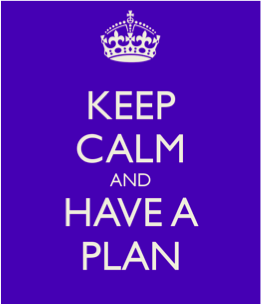 <p>Keep Calm and Have a Plan</p>