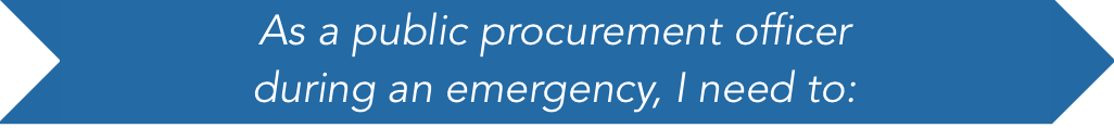 As a public procurement officer during an emergency, I need to: